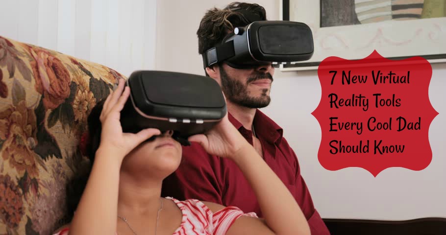 7 New Virtual Reality Tools Every Cool Dad Should Know