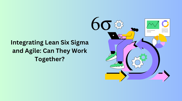 Integrating Lean Six Sigma and Agile: Can They Work Together?