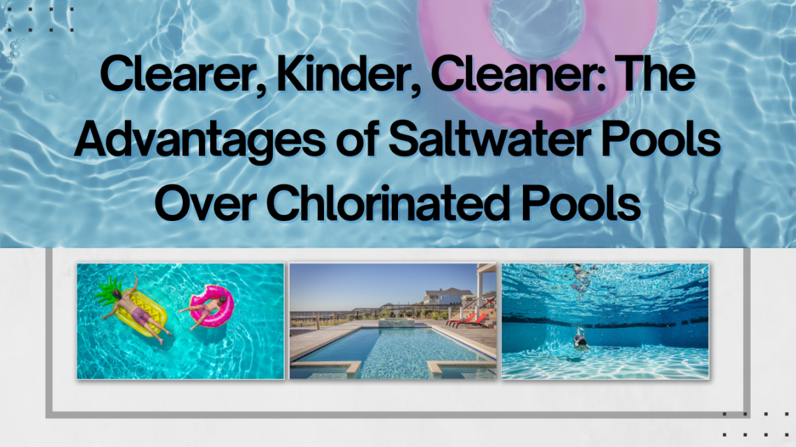 Clearer, Kinder, Cleaner: The Advantages of Saltwater Pools Over Chlorinated Pools